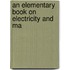 An Elementary Book On Electricity And Ma