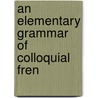 An Elementary Grammar Of Colloquial Fren door Georges Bonnard