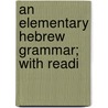 An Elementary Hebrew Grammar; With Readi door William Henry Green