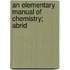 An Elementary Manual Of Chemistry; Abrid
