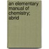 An Elementary Manual Of Chemistry; Abrid