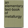 An Elementary Text-Book Of Metallurgy by Sexton; Robert