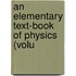 An Elementary Text-Book Of Physics (Volu