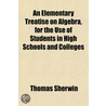 An Elementary Treatise On Algebra, For T door Thomas Sherwin