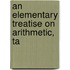 An Elementary Treatise On Arithmetic, Ta
