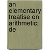 An Elementary Treatise On Arithmetic; De door Thomas Hill