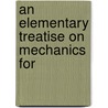 An Elementary Treatise On Mechanics For by Stephen Parkinson