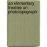 An Elementary Treatise On Phototopograph