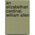 An Elizabethan Cardinal, William Allen