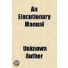 An Elocutionary Manual; With An Introduc door Unknown Author