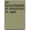 An Encyclopedia Of Instruction; Or, Apol door Alexander Bryan Johnson