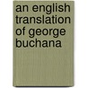 An English Translation Of George Buchana by George Buchanan