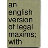 An English Version Of Legal Maxims; With door James Appleton Morgan
