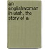 An Englishwoman In Utah, The Story Of A