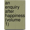 An Enquiry After Happiness (Volume 1) door Richard Lucas