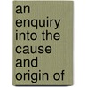 An Enquiry Into The Cause And Origin Of door John Clarke