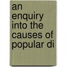 An Enquiry Into The Causes Of Popular Di door William Parnell