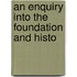 An Enquiry Into The Foundation And Histo