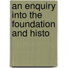 An Enquiry Into The Foundation And Histo by Peter Ed. Ward