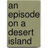 An Episode On A Desert Island by Beatrice May Butt
