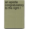 An Epistle Congratulatory To The Right R by Henry Winter Davis