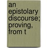 An Epistolary Discourse; Proving, From T door Henry Dodwell