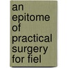 An Epitome Of Practical Surgery For Fiel by Edward Warren