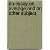 An Essay On Average And On Other Subject door Robert Stevens