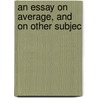 An Essay On Average, And On Other Subjec by Robert Stevens