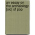 An Essay On The Archaiology [Sic] Of Pop