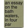 An Essay On The Bath Waters, In Four Par door William Falconer