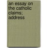 An Essay On The Catholic Claims; Address by James Warren Doyle