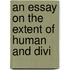 An Essay On The Extent Of Human And Divi