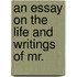 An Essay On The Life And Writings Of Mr.