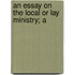 An Essay On The Local Or Lay Ministry; A