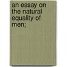 An Essay On The Natural Equality Of Men; door William Laurence Browne