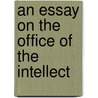 An Essay On The Office Of The Intellect by William Edward Scudamore