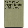 An Essay On The Philosophy Of Faith, And door John Fearn