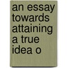An Essay Towards Attaining A True Idea O by Micaiah Towgood