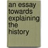 An Essay Towards Explaining The History