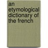 An Etymological Dictionary Of The French by Auguste Brachet