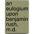 An Eulogium Upon Benjamin Rush, M.D.
