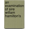 An Examination Of Sire Willam Hamilton's by John Stuart Mill.