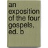 An Exposition Of The Four Gospels, Ed. B
