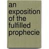 An Exposition Of The Fulfilled Prophecie by James Armstrong
