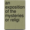 An Exposition Of The Mysteries Or Religi door John Fellows