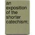 An Exposition Of The Shorter Catechism;