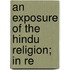 An Exposure Of The Hindu Religion; In Re
