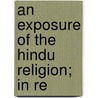 An Exposure Of The Hindu Religion; In Re door John Wilson