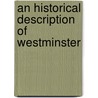 An Historical Description Of Westminster by Westminster Abbey